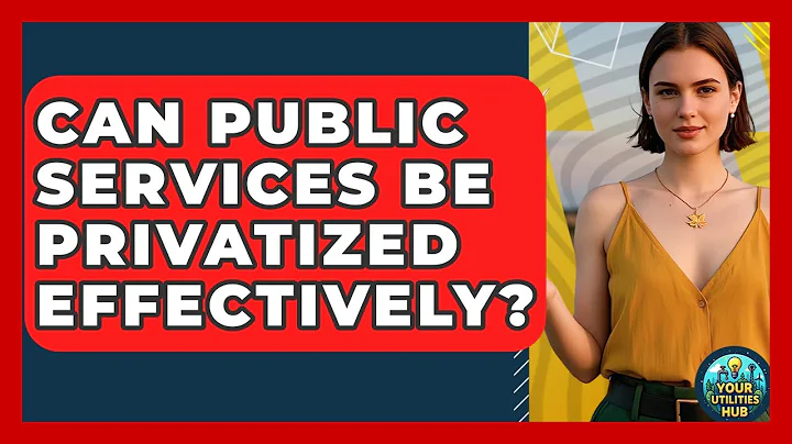 Can Public Services Be Privatized Effectively? - Your Utilities Hub