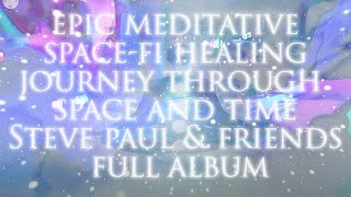 : Steve Paul & Friends - We Flow Through Infinite Dreams Pt 1 - Space Healing - Full Album  360 VR