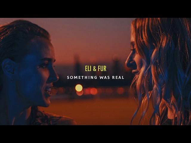 Eli & Fur - Something Was Real