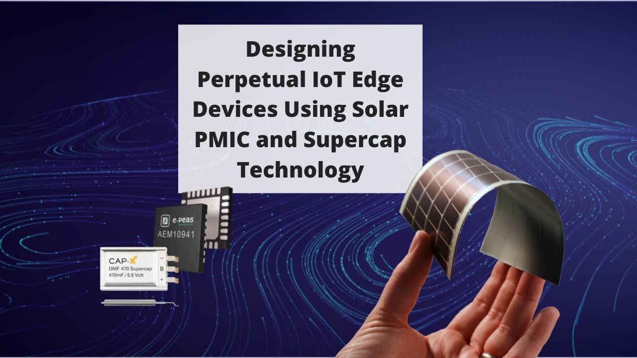 UPCOMING WEBINAR: Designing Perpetual IoT Edge Devices Using Solar PMIC and  Supercap Technology - E-peas