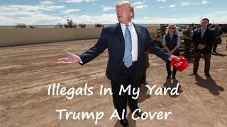 Illegals In My Yard - Trump AI Cover