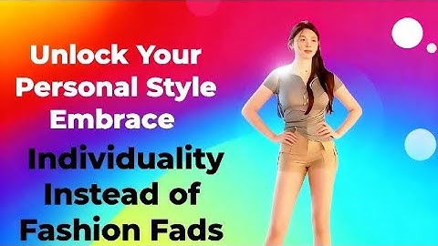 Unlock Your Personal Style Embrace Individuality Instead of Fashion Fads
