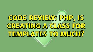 Code Review: PHP, Is creating a class for templates to much? (2 Solutions!!) Wealth