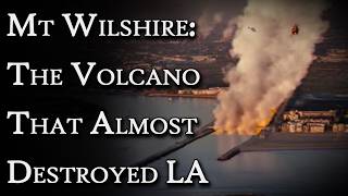 Mount Wilshire: The Volcano That Almost Destroyed LA | Fascinating Horror Profile
