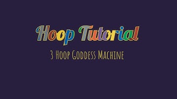 Three Hoop Goddess Machine Tutorial