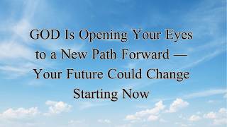 GOD Is Opening Your Eyes to a New Path Forward — Your Future Could Change Starting Now