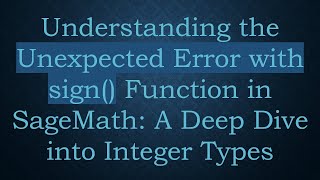 Famous Understanding the Unexpected Error with sign() Function in SageMath: A Deep Dive into Integer Types Profile