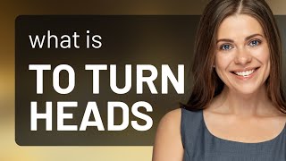 English Idioms Explained: "To Turn Heads"