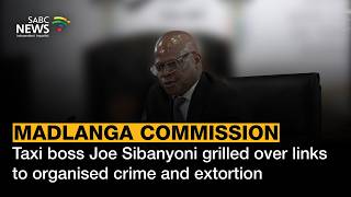 Madlanga Commission | Taxi boss Joe Sibanyoni grilled over links to organised crime and extortion