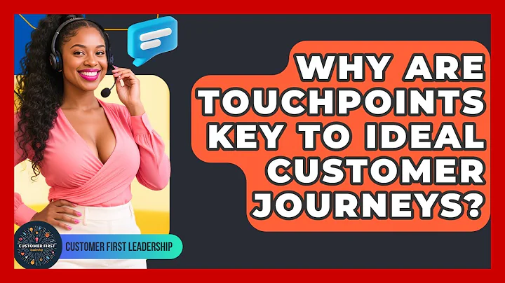 Why Are Touchpoints Key To Ideal Customer Journeys? - Customer First Leadership