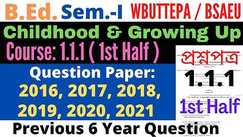 B.Ed 1st Sem. Course 1.1.1 Childhood and growing up Question / 1st half / WBUTTEPA / BSAEU
