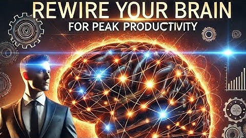 Rewire Your Brain for Peak Productivity: 9 Proven Strategies to Unlock Your Potential