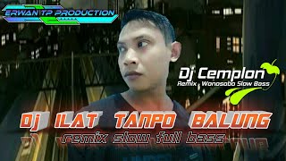 DJ ILAT TANPO BALUNG FULL BASS GLERR cipt. yani rb REMIX SLOW BASS BY DJ CEMPLON  || ERWAN TP