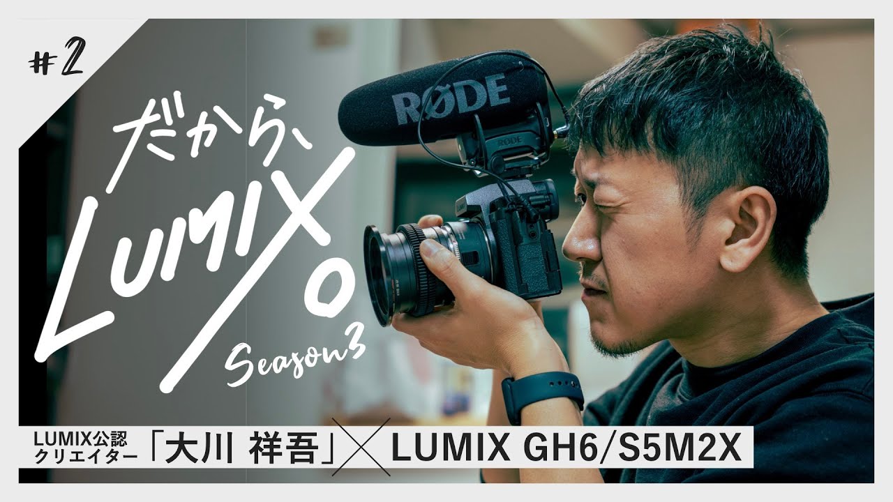映像制作のウラ側 映画監督「大川 祥吾」とLUMIX GH6/S5IIX【だから