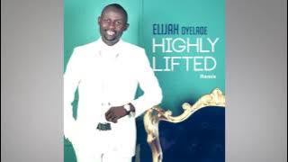Elijah Oyelade   Highly Lifted Lyric Video