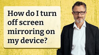 How do I turn off screen mirroring on my device?