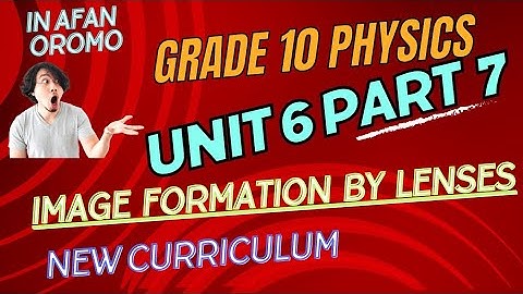 Grade 10 Physics Unit 6 part 7 _ Image formation by Lenses _ New Curriculum _ in Afan Oromo