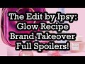 The edit by ipsy glow recipe brand takeover full spoilers  beautyamab