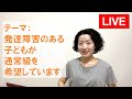 【LIVE】発達障害のある子どもが通常級を希望しています