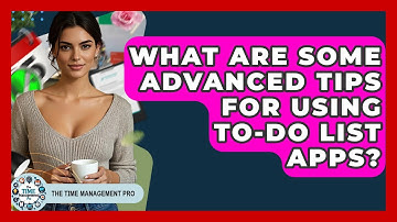 What Are Some Advanced Tips For Using To-Do List Apps? - The Time Management Pro