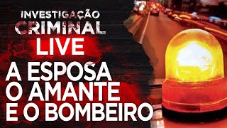 CASO BOMBEIRO - INVESTIGAÇÃO CRIMINAL