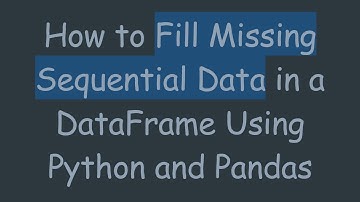 How to Fill Missing Sequential Data in a DataFrame Using Python and Pandas