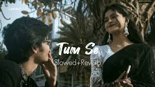Tum Se丨Varun Jain, Raghav Chaitanya, Sachin-Jigar丨Slowed+Reverb Song丨Lofi KL7