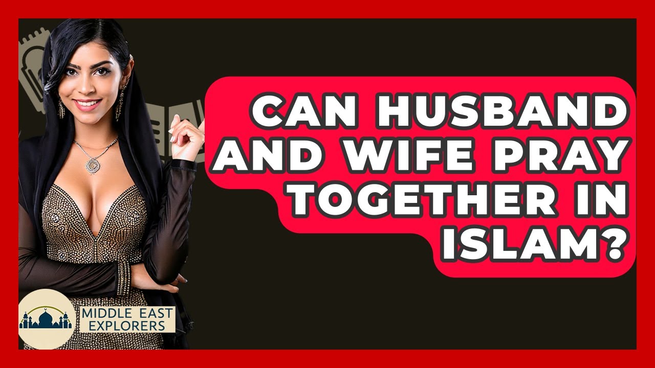 can-husband-and-wife-pray-together-in-islam-middle-east-explorers
