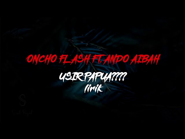 Oncho flash Ft ando Aibah Usir papua Lirik class=