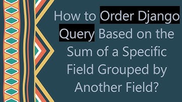 How to Order Django Query Based on the Sum of a Specific Field Grouped by Another Field?
