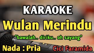 WULAN MERINDU - KARAOKE || NADA PRIA COWOK || Versi Original || Cici Faramida