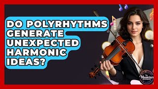 Do Polyrhythms Generate Unexpected Harmonic Ideas - The Musician Encyclopedia