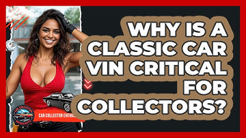Why Is A Classic Car VIN Critical For Collectors? - Car Collector Enthusiasts
