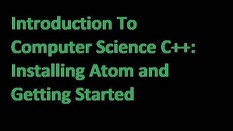 Introduction to Computer Science C++: Installing Atom and Getting Started