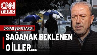 Orhan Şen&#39;den Sağanak Uyarısı! Nerelerde Sel Riski Var? İşte Sağanak Beklenen O İller...