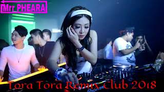 Tora Tora Remix Club 2018_Remix By Mrr Pheara And Mrr Nang Ft Mrr Neng_Funky 3Cha Mix 2018