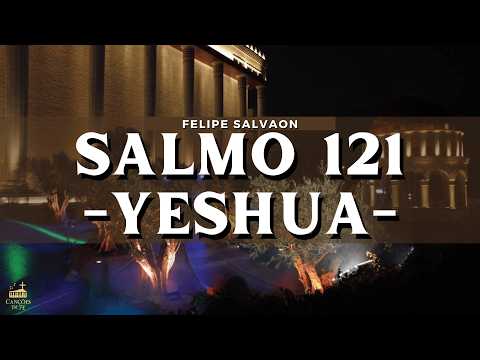 SALMO 121 ( YESHUA ) - Felipe Salvaon | UMA ORAÇÃO PARA DEUS