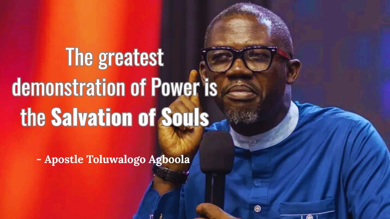 The Greatest Demonstration of Power is the Salvation of Souls || Apostle Toluwalogo Agboola