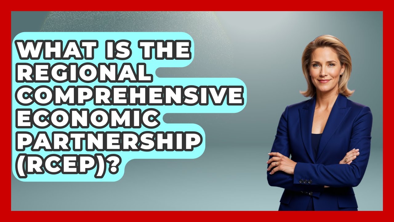 What Is The Regional Comprehensive Economic Partnership (RCEP)? - International Policy Zone