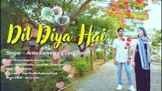Dil Diya Hai || New Nagpuri Song  ll Singer _ Artis Kerketta & Lata Soren ll New Nagpuri Love 😘 2024