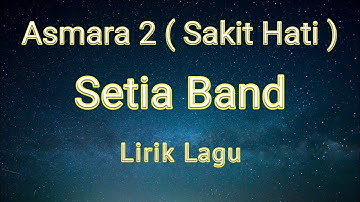 SETIA BAND - Asmara 2 ( Sakit Hati ) Lirik Lagu