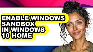 How to Enable Windows Sandbox in Windows 10 Home - Full Guide