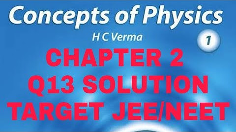 H.C. VERMA SOLUTION II CHAPTER 2 (Q 13) II PHYSICS AND MATHEMATICS II CLASS 11th II