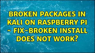 Broken packages in Kali on Raspberry Pi - fix-broken install does not work?
