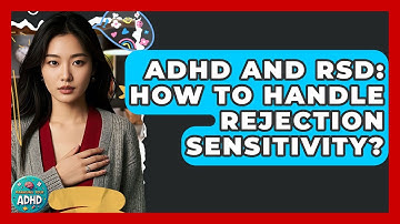 ADHD And RSD: How To Handle Rejection Sensitivity? - Managing Your ADHD