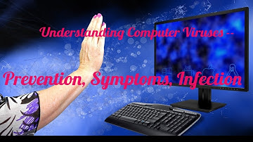 Understanding Computer Viruses - Prevention, Symptoms, Infection