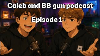 Episode one of the Caleb and BB gun podcast (funny)￼