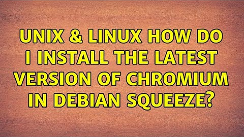 Unix & Linux: How do I install the latest version of Chromium in Debian Squeeze? (2 Solutions!!)