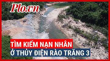 Tiếp tục tìm kiếm nạn nhân ở Thủy điện Rào Trăng 3 - PLO
