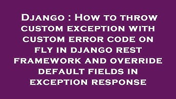 Django : How to throw custom exception with custom error code on fly in django rest framework and ov